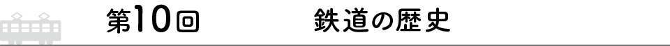 第10回 鉄道の歴史