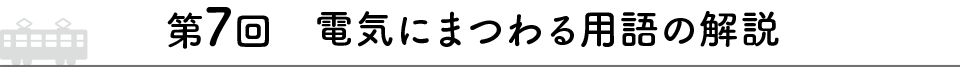 第7回 電気にまつわる用語の解説
